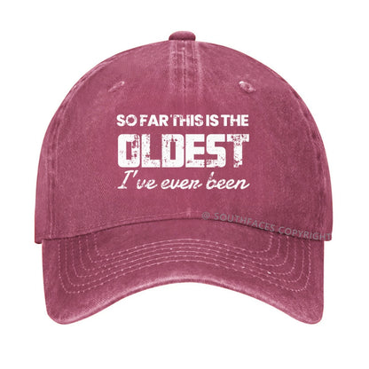 So Far This Is The Oldest I've Even Been hat