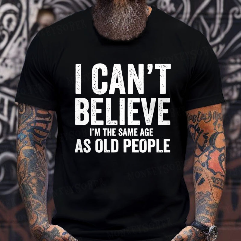 I Can't Believe I'm The Same Age As Old People T-Shirts