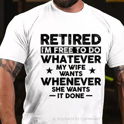Retired Im Free To Do Whatever My Wife Wants Whenever She Wants It Done T-Shirt