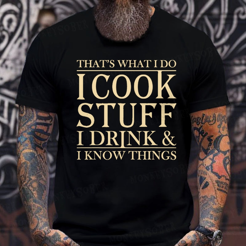 That's What I Do I Cook Stuff I Drink And I Know Things shirts