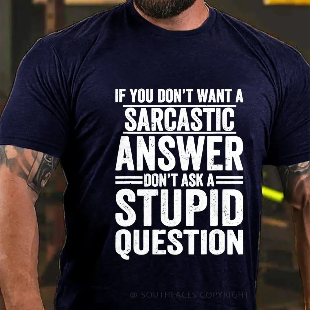 If You Don't Want A Sarcastic Answer Don't Ask A Stupid Question T-Shirt