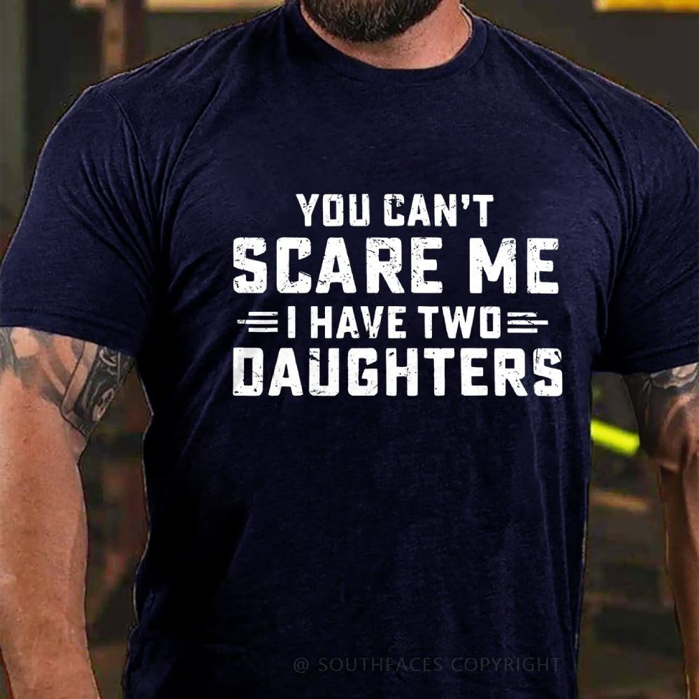 You Can't Scare Me I have Two Daughters T-Shirt