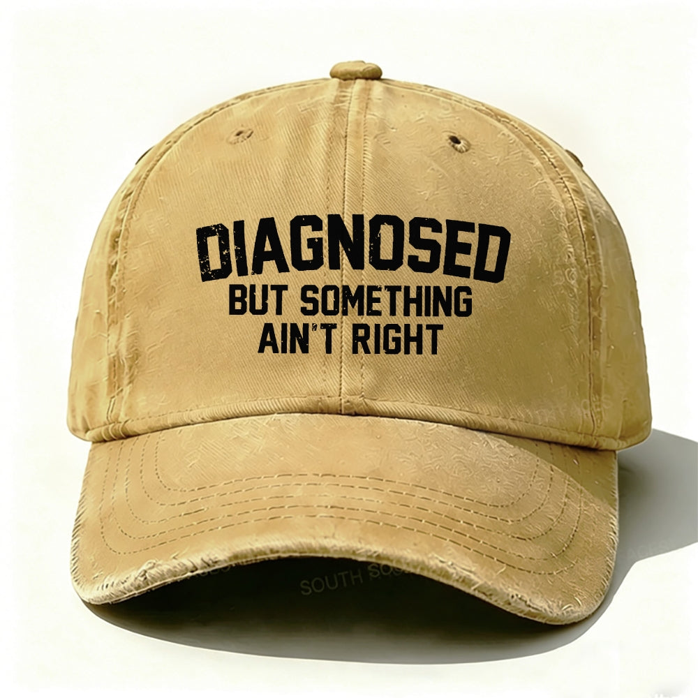 Diagnosed But Something Ain't Right Baseball Cap