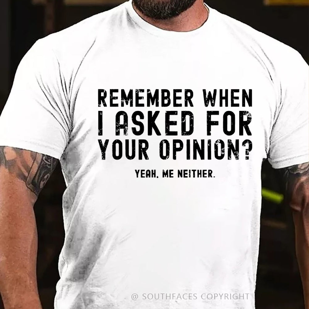 Remember When I Asked For Your Opinion? Yeah. Me Neither T-Shirt
