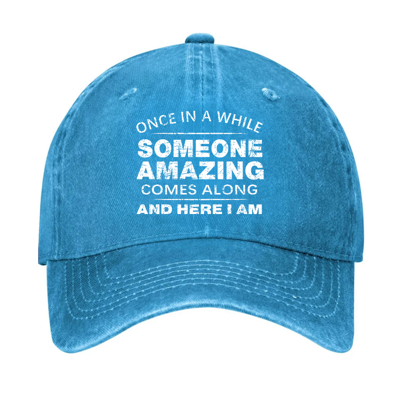Once In A While Someone Amazing Comes Along And Here I Am Funny Gift Hat