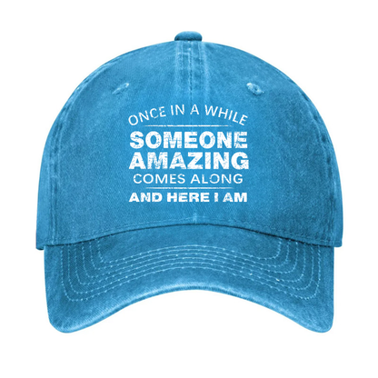 Once In A While Someone Amazing Comes Along And Here I Am Funny Gift Hat