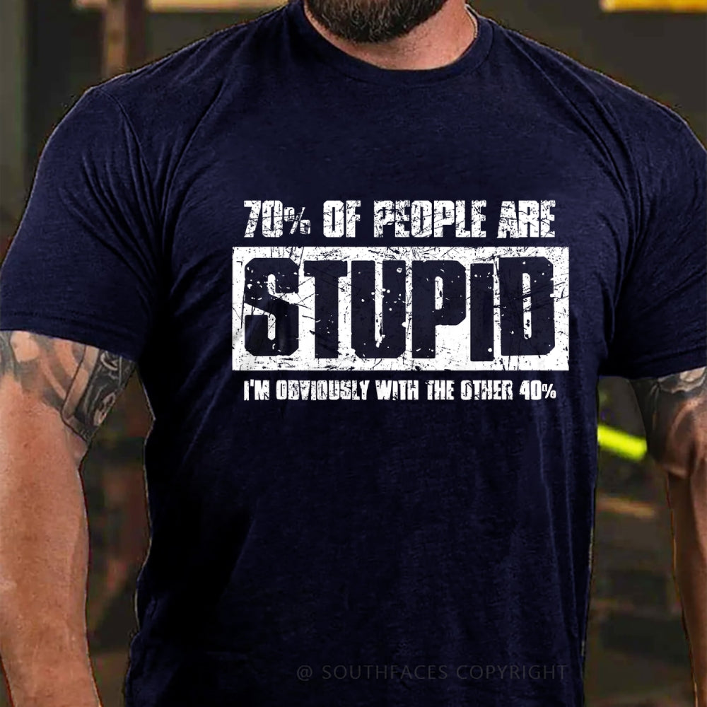 70% Are Stupid People. I'm Obviously With The Other 40% T-Shirt