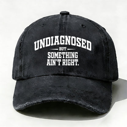 Undiagnosed But Something Ain't Right Baseball Cap