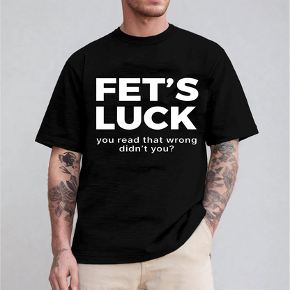 Fet's Luck You Read That Wrong Didn't You£¿Fet¡¯s Luck Funny Optical Illusion Unisex T-shirt/Crewneck/Hoodie