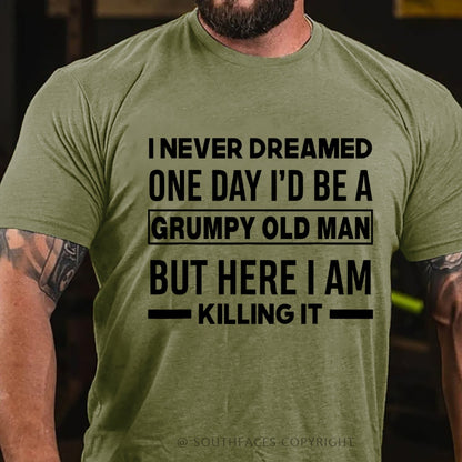 I Never Dreamed One Day I'd Be A Grumpy Old Man Guy But Here I Am Killing It T-Shirt