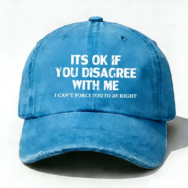 It¡®S Ok If You Disagree With Me I Can't Force You To Be Right baseball hats
