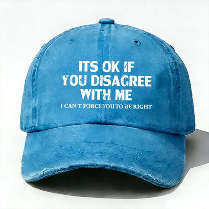 It¡®S Ok If You Disagree With Me I Can't Force You To Be Right baseball hats