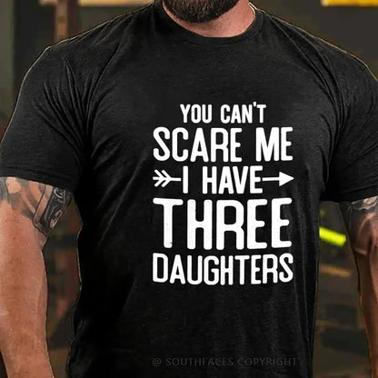 You Can't Scare Me I Have Three Daughters T-shirt
