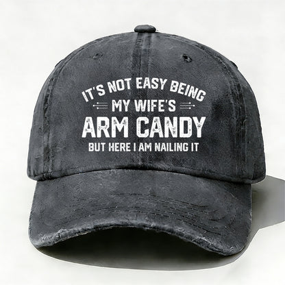 It's Not Easy Being My Wife's Arm Candy But Here I Am Nailing It Baseball Cap