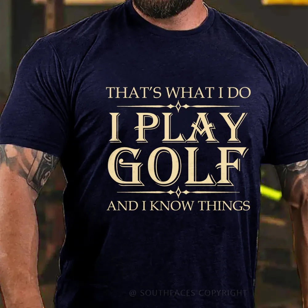 That's What I Do I Play Golf And I Know Things T-shirt