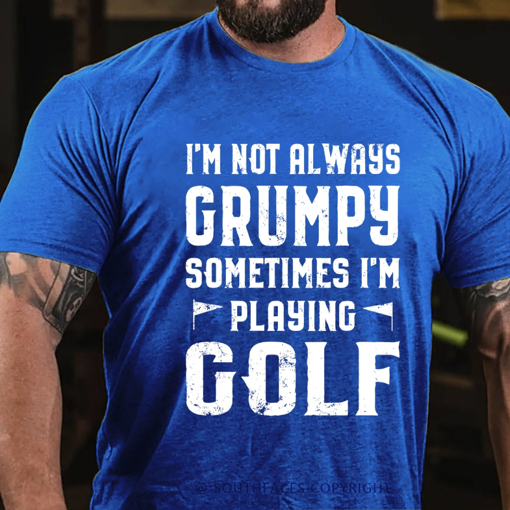 I Am Not Always Grumpy Sometimes I Am Playing Golf T-Shirt