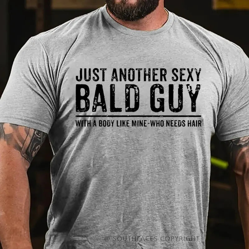 Just Another Sexy Bald Guy With A Body Like Mine-Who Needs Hair T-Shirt