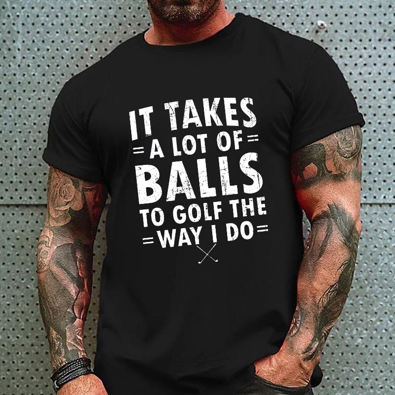 It Takes A Lot of Balls to Golf The Way I Do  T-shirt