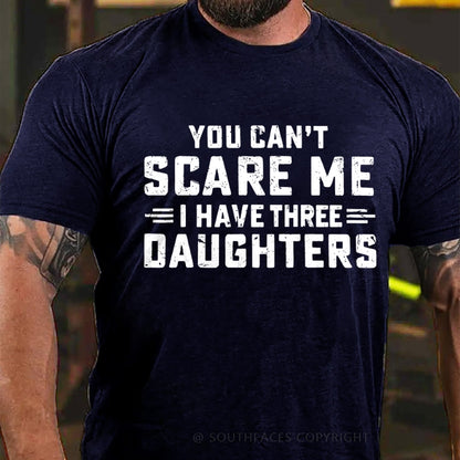 You Can't Scare Me I Have Three Daughters T-Shirt