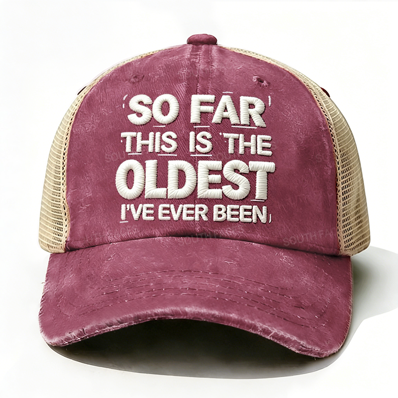 Embroidered So Far This Is The Oldest I've Ever Been Trucker Cap