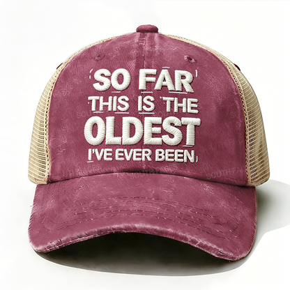 Embroidered So Far This Is The Oldest I've Ever Been Trucker Cap