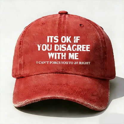 It¡®S Ok If You Disagree With Me I Can't Force You To Be Right baseball hats