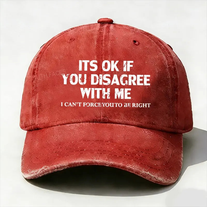 It¡®S Ok If You Disagree With Me I Can't Force You To Be Right baseball hats