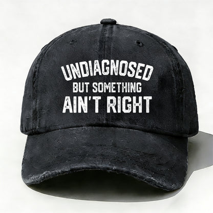 Undiagnosed But Something Ain't Right baseball cap