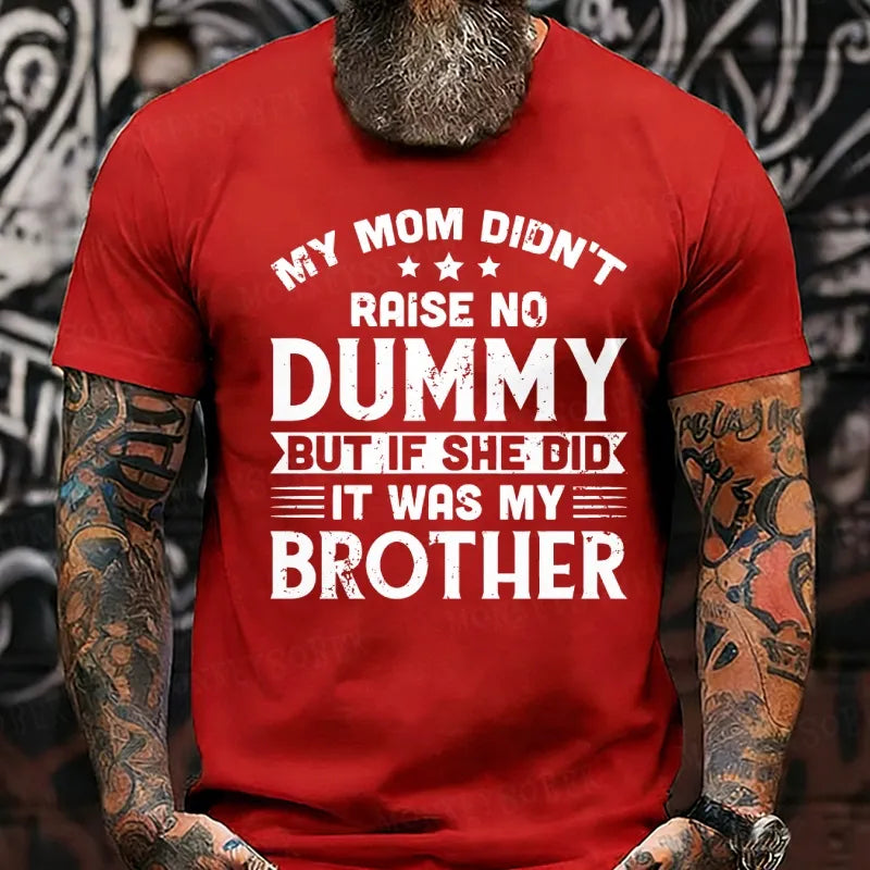 My Mom Didn't Raise No Dummy But If She Did It Was My Brother T-Shirts