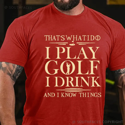 That’S What I Do I Play Golf I Drink And I Know Things  T-Shirt