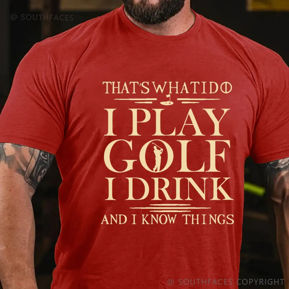That’S What I Do I Play Golf I Drink And I Know Things  T-Shirt
