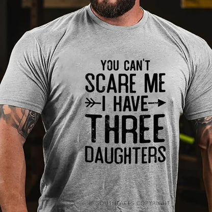You Can't Scare Me I Have Three Daughters T-shirt