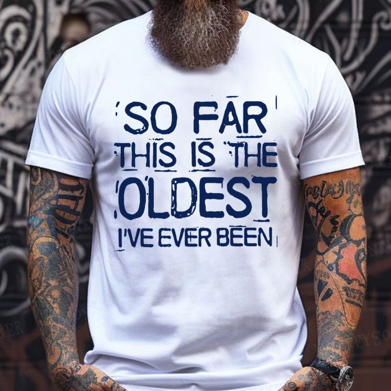 So Far This Is The Oldest I've Ever Been shirts