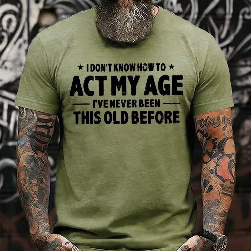 I Don't Know How To Act My Age I've Never Been This Old Before T-shirts