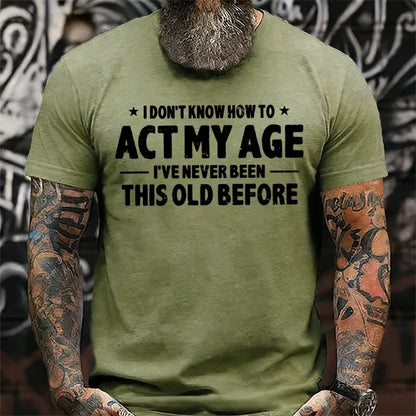 I Don't Know How To Act My Age I've Never Been This Old Before T-shirts