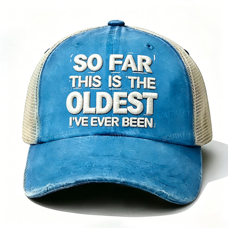 Embroidered So Far This Is The Oldest I've Ever Been Trucker Cap