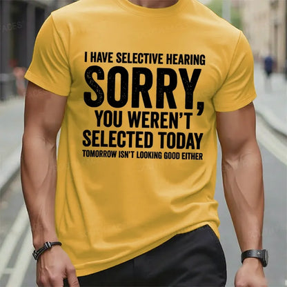 I Have Selective Hearing Sorry You Weren't Selected Today Tomorrow Isn't Looking Good Either t-shirts