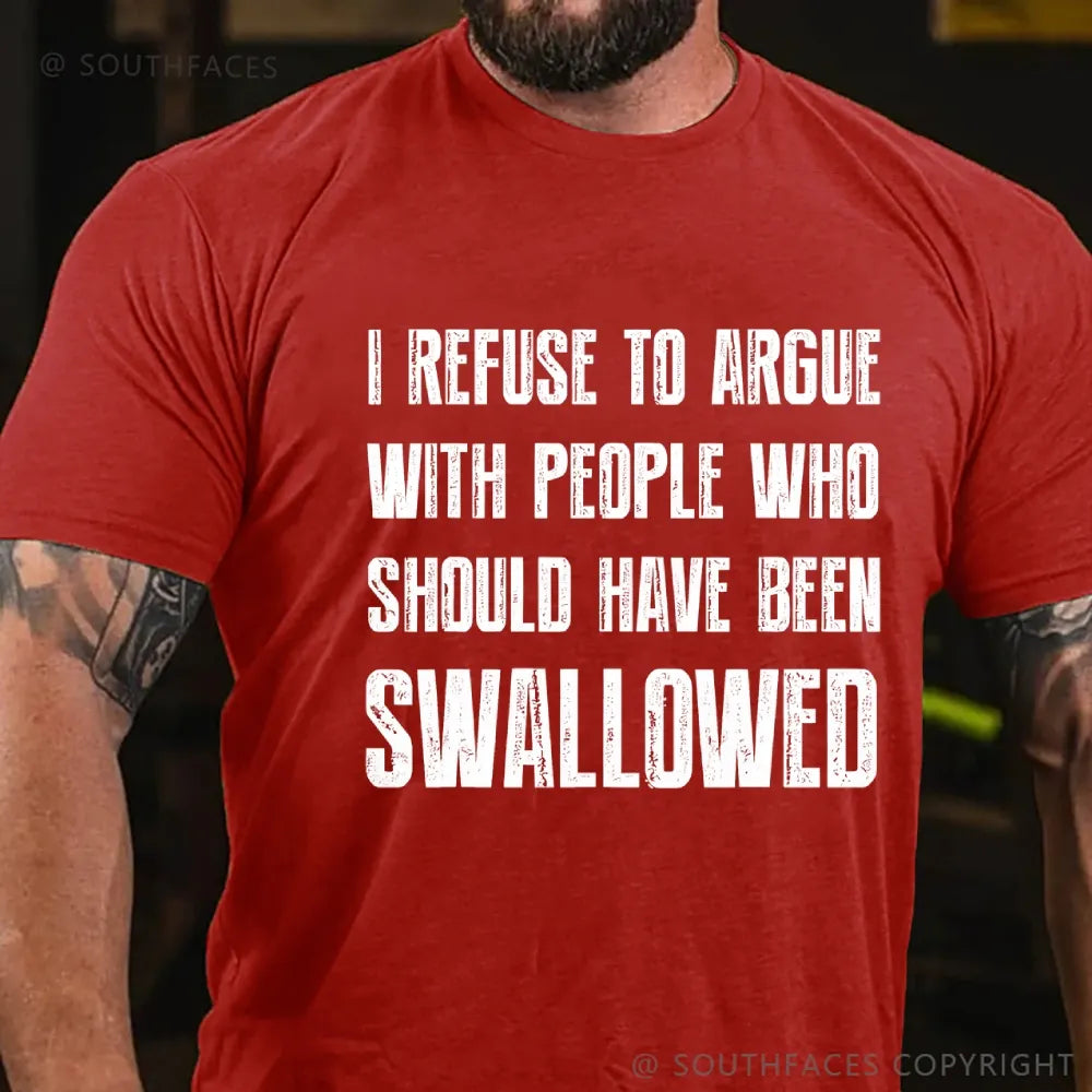 I Refuse To Argue With People Who Should Have Been Swallowed T-Shirt