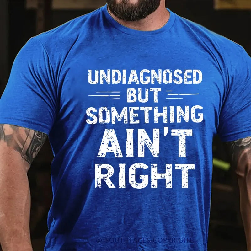 Undiagnosed But Something Ain't Right T-Shirt