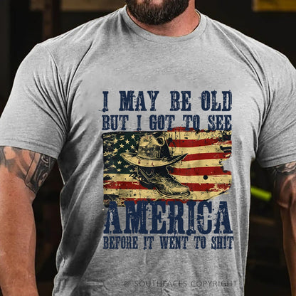 I May Be Old But I Got To See America Before It Went To Shit T-Shirt