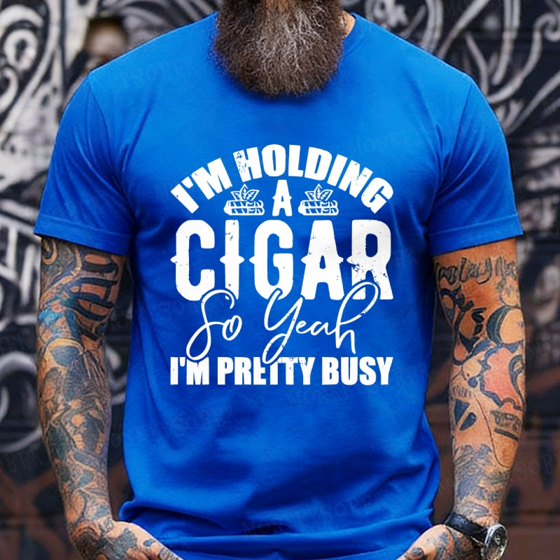I'm Holding A Cigar So Yeah, I'm Pretty Busy T-Shirt