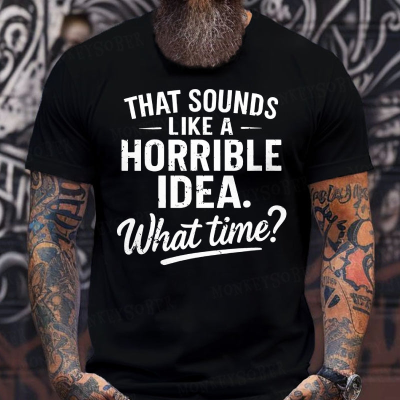That Sounds Like A Horrible Idea What Time? T-shirts