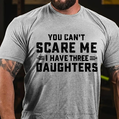 You Can't Scare Me I Have Three Daughters T-Shirt