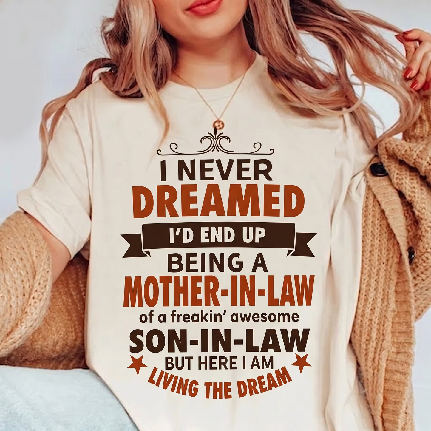 I NEVER DREAMED I¡¯D END UP BEING A MOTHER-IN-LAW of a freakin¡¯ awesome SON-IN-LAW BUT HERE I AM LIVING THE DREAM Unisex T-shirt/Crewneck/Hoodie