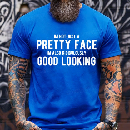 Im Not Just A Pretty Face Im Also Ridiculously Good Looking T-Shirts
