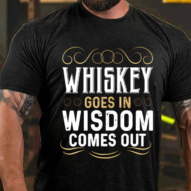 WHISKEY GOES IN WISDOM COMES OUT T-shirt