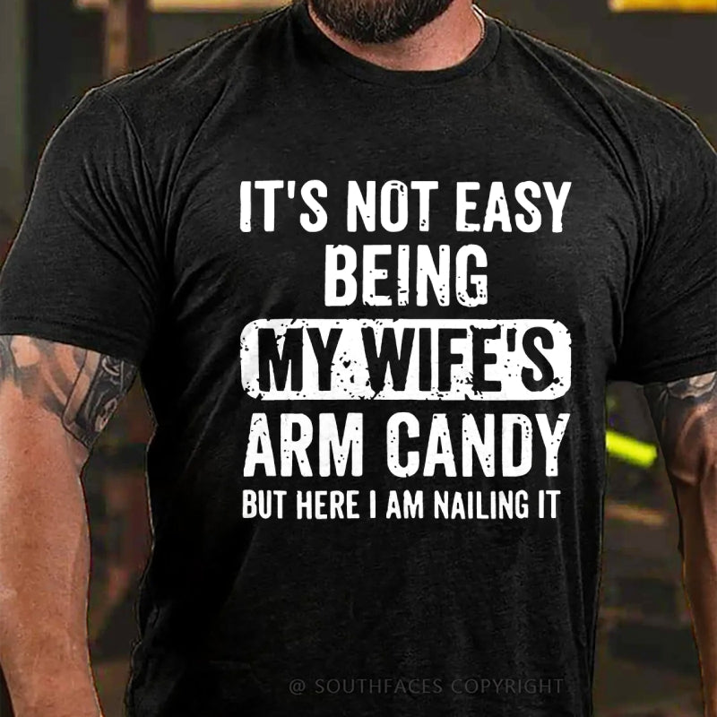 It's Not Easy Being My Wife's Arm Candy But Here I Am Nailing It T-Shirt