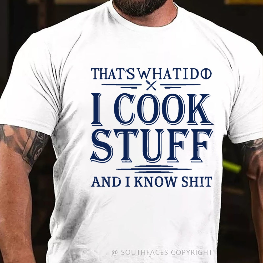 That's What I Do I Cook Stuff And I Know Shit T-Shirt