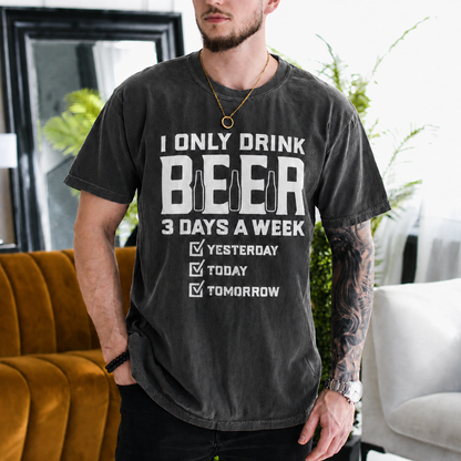 I ONLY DRINK BEER 3 DAYS A WEEK  ? YESTERDAY ? TODAY ? TOMORROW Unisex T-shirt/Crewneck/Hoodie