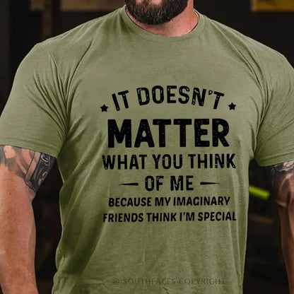 It Doesn't Matter What You Think of Me  Because My Imaginary Friends Think I'm Special T-Shirt